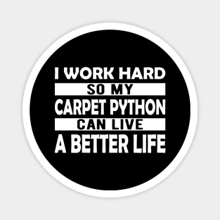 Carpet Python - I work hard so my carpet python can live a better life Magnet